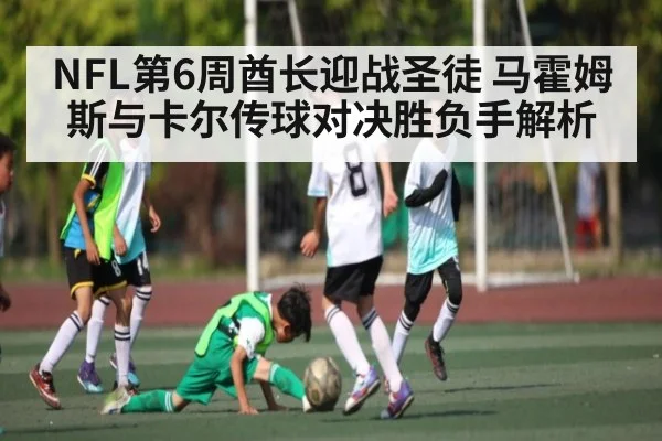 NFL第6周酋长迎战圣徒 马霍姆斯与卡尔传球对决胜负手解析